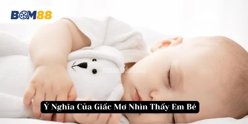 Khám phá thông điệp về giấc mơ em bé cùng Bom88