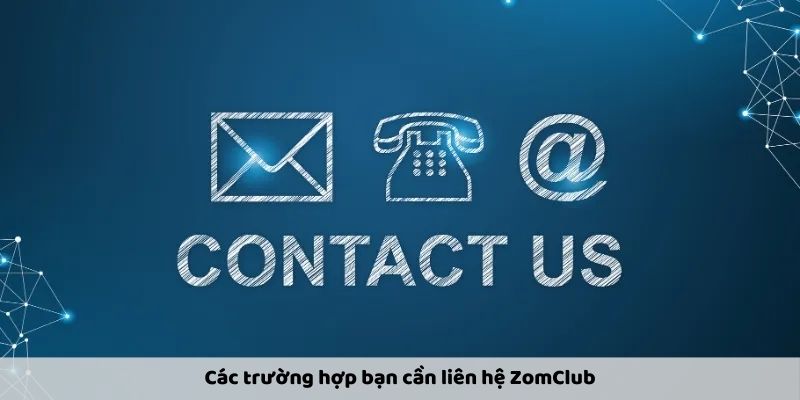 Các trường hợp bạn cần liên hệ ZomClub