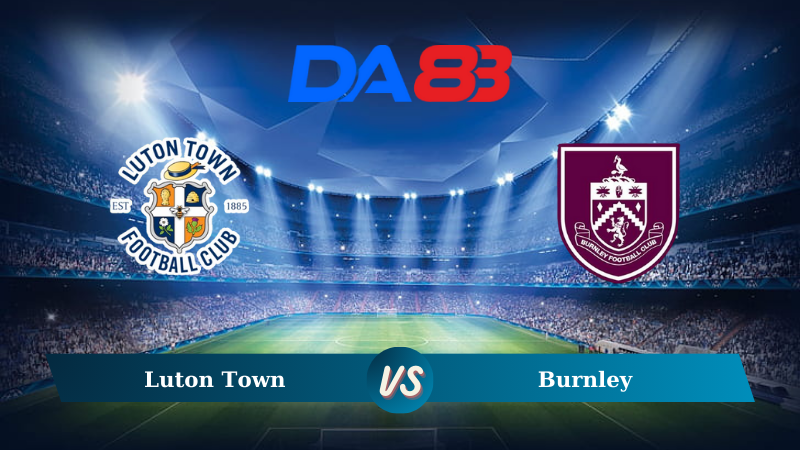 Soi kèo Luton Town vs Burnley 02h00 ngày 13/08/2024