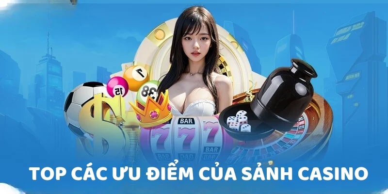 Top các ưu điểm của sảnh Casino