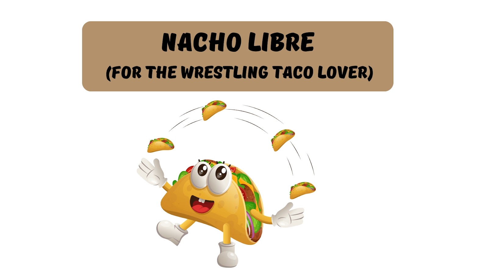 Nacho Libre (for the wrestling taco lover)