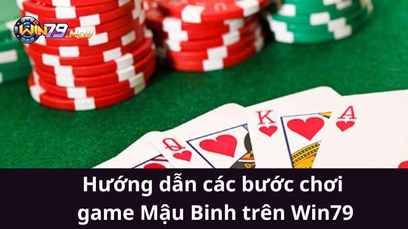 Hướng dẫn các bước chơi game Mậu Binh trên Win79