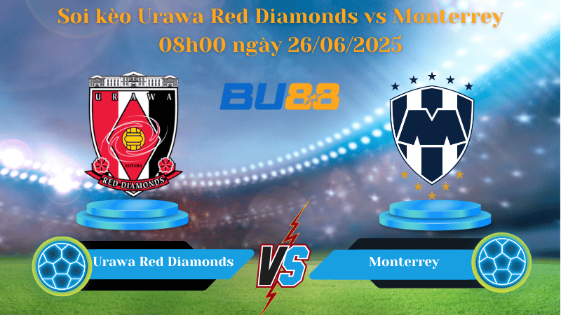 Soi kèo Urawa Red Diamonds vs Monterrey 08h00 ngày 26/06/2025