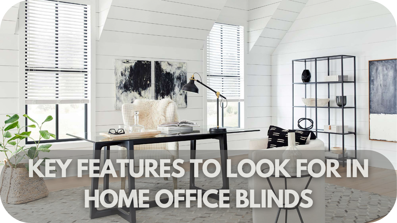 Key Features to Look for in Home Office Blinds