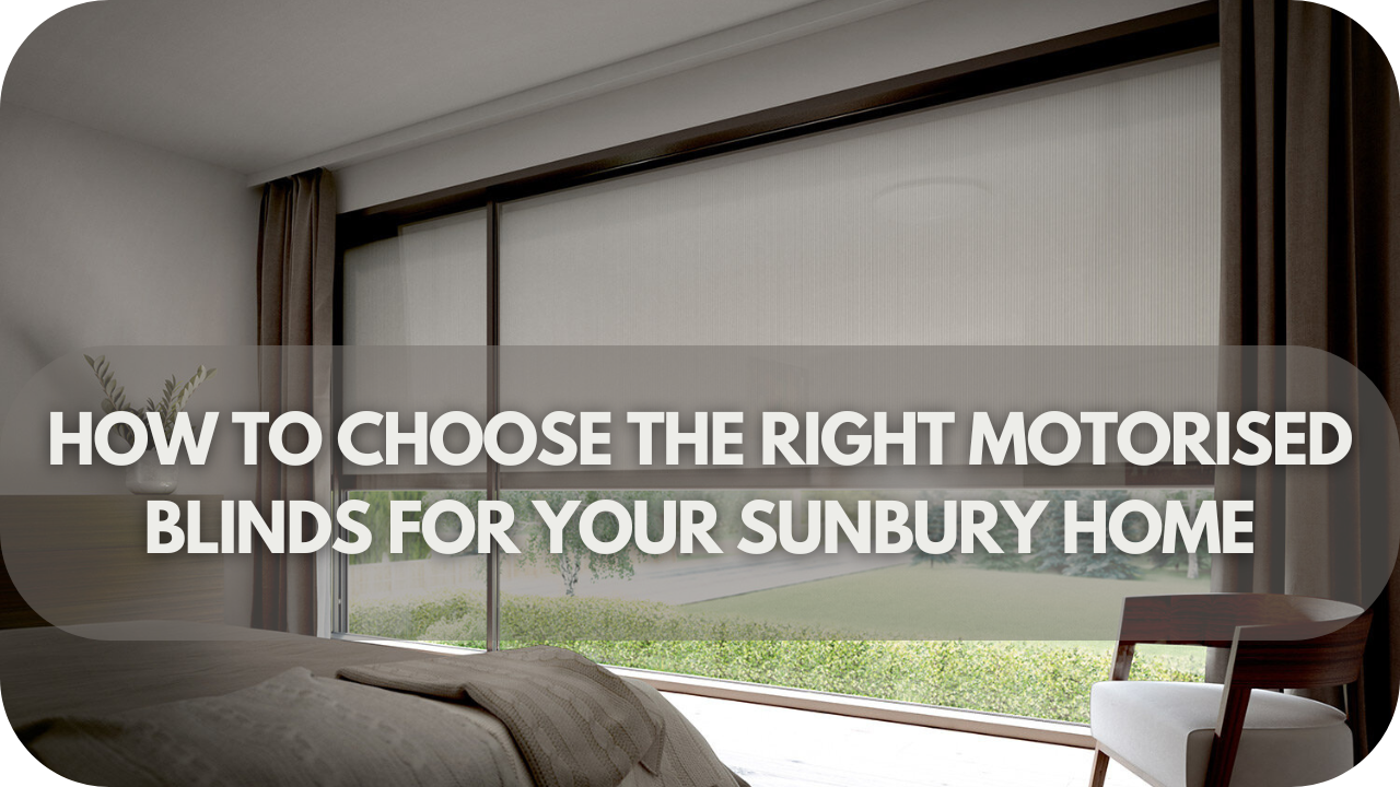 How to Choose the Right Motorised Blinds for Your Sunbury Home