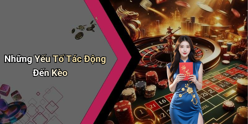 Những Yếu Tố Tác Động Đến Kèo