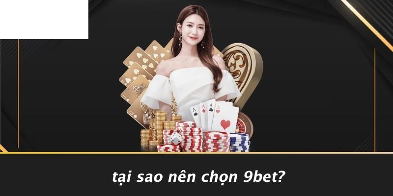 Tại Sao Nên Chọn 9BET?