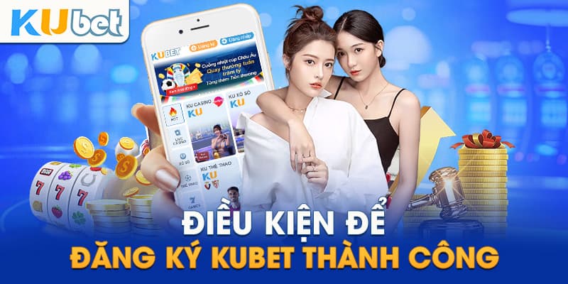 Điều kiện cần để đăng ký tài khoản kubet777 