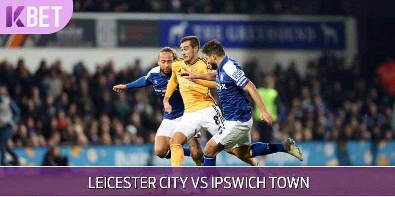 Nhận định Leicester City vs Ipswich Town