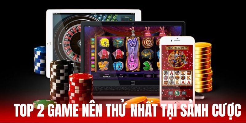 Top 2 game nên thử nhất tại sảnh cược