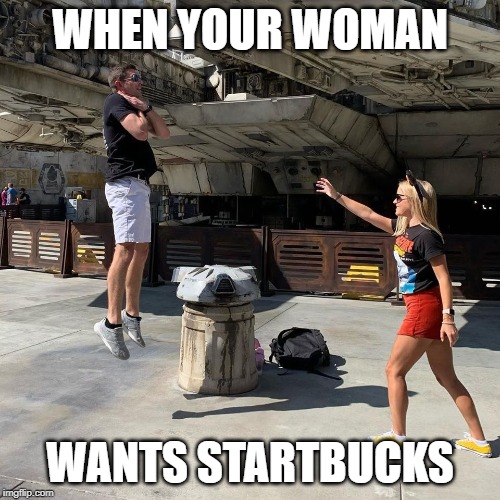 When the woman wants Starbucks - and now..... - Imgflip