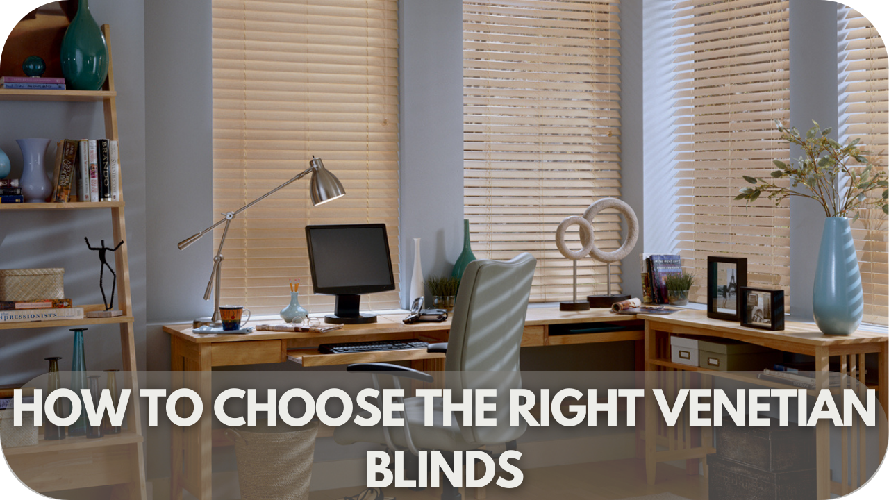 How to Choose the Right Venetian Blinds