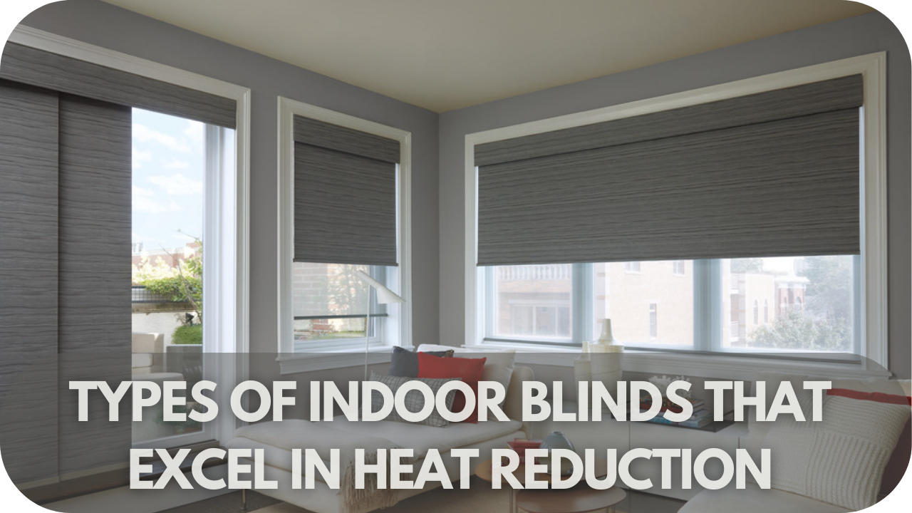 Best types of indoor blinds for heat reduction and energy efficiency.