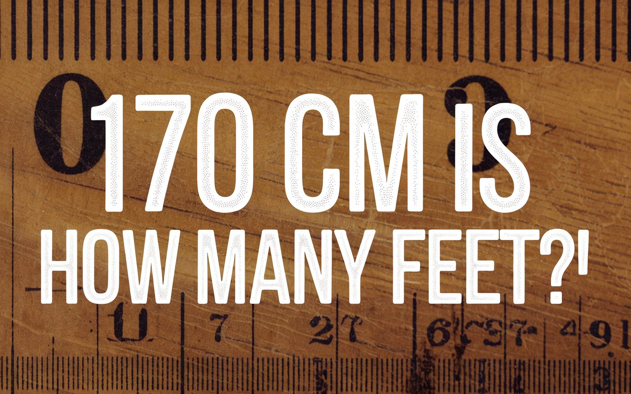 How Tall is 170 cm in Feet