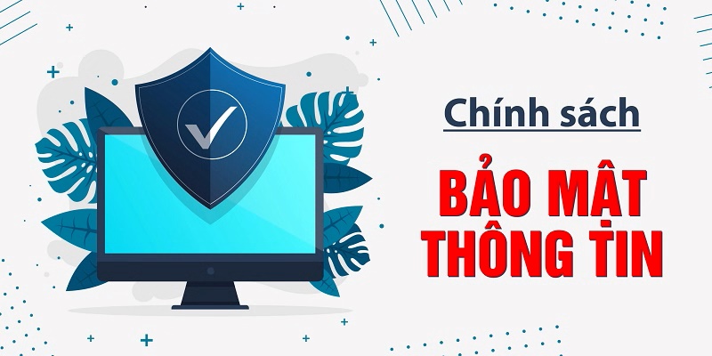 Nội dung trong chính sách bảo mật mà khách hàng cần phải nắm rõ