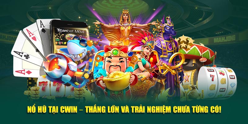 Nổ Hũ Tại Cwin777 – Thắng Lớn Và Trải Nghiệm Chưa Từng Có!