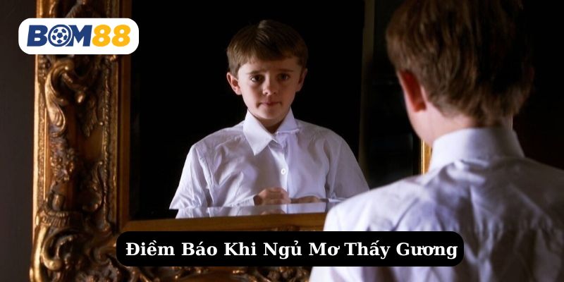 Tìm hiểu chi tiết về điềm báo giấc mơ thấy gương