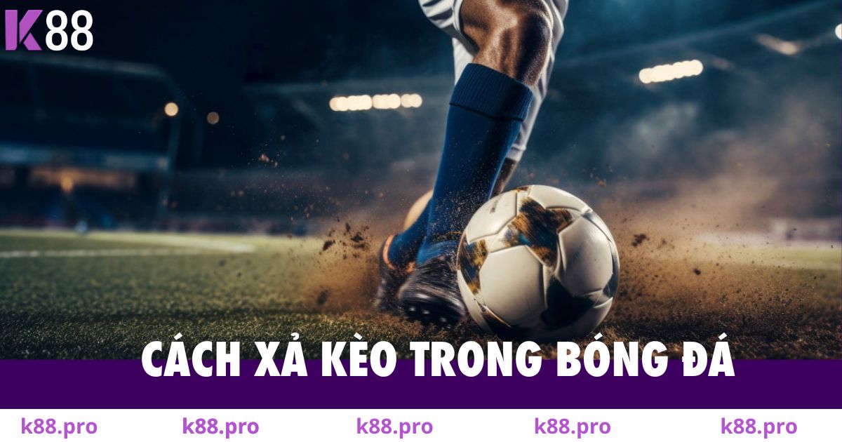 Cách xả kèo trong bóng đá – Mẹo hiệu quả tại K88