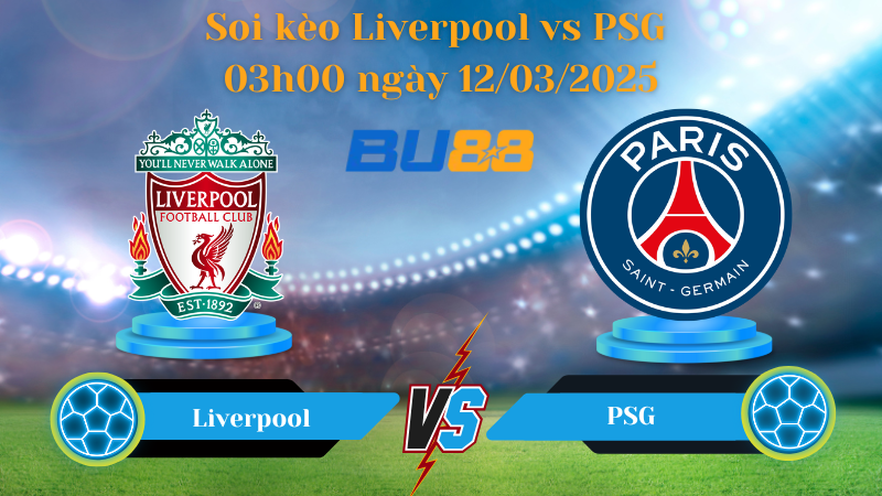 Soi kèo Liverpool vs Paris Saint Germain 03h00 ngày 12/03/2025