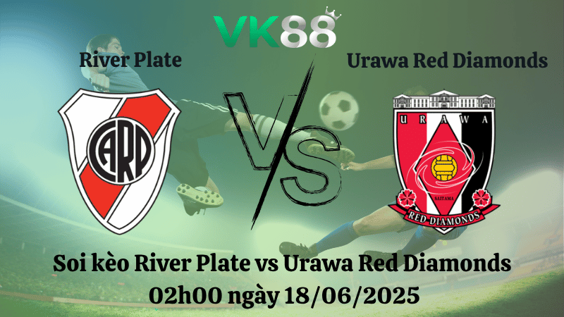  Soi kèo River Plate vs Urawa Red Diamonds 02:00 ngày 18/06/2025