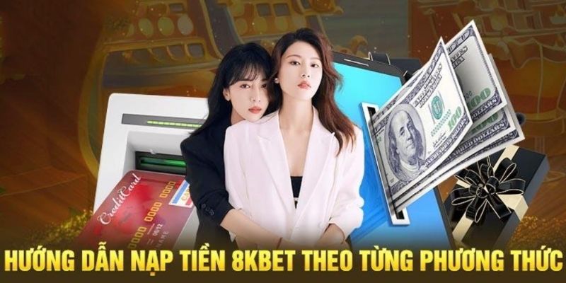 chi tiết các phương thức nạp tiền 8kbet