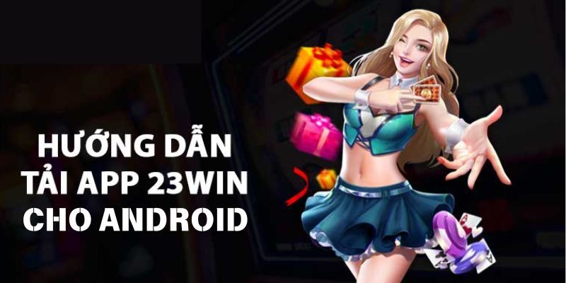 Download ứng dụng 23Win trên Android