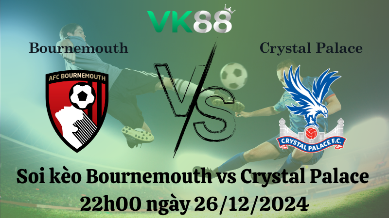 Soi kèo Bournemouth vs Crystal Palace 22h00 ngày 26/12/2024