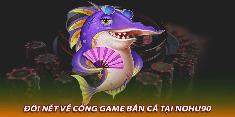 Bắn cá luôn là trò chơi được lựa chọn bởi game thủ tại Nohu90