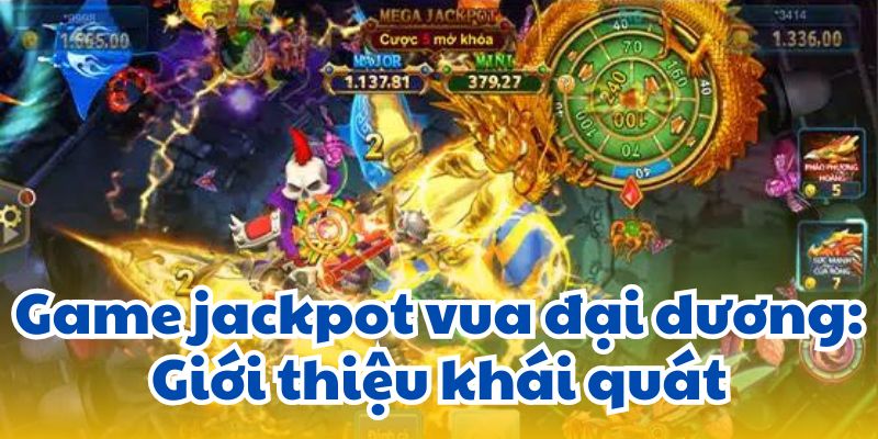 Game jackpot vua đại dương: Giới thiệu khái quát