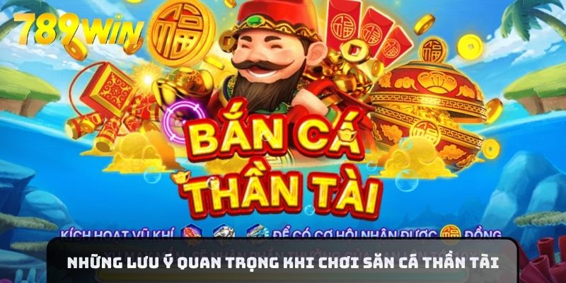 Những lưu ý quan trọng khi chơi săn cá Thần Tài