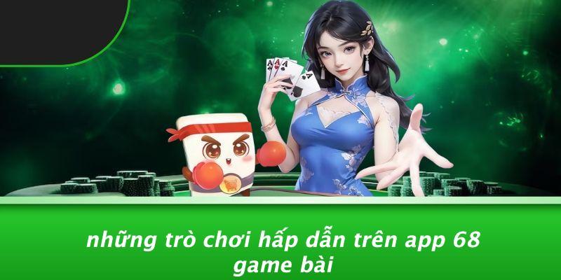 Những Trò Chơi Hấp Dẫn Trên App 68 Game Bài