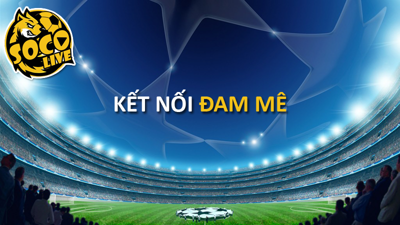 Socolive – Vì Niềm Đam Mê Bất Tận