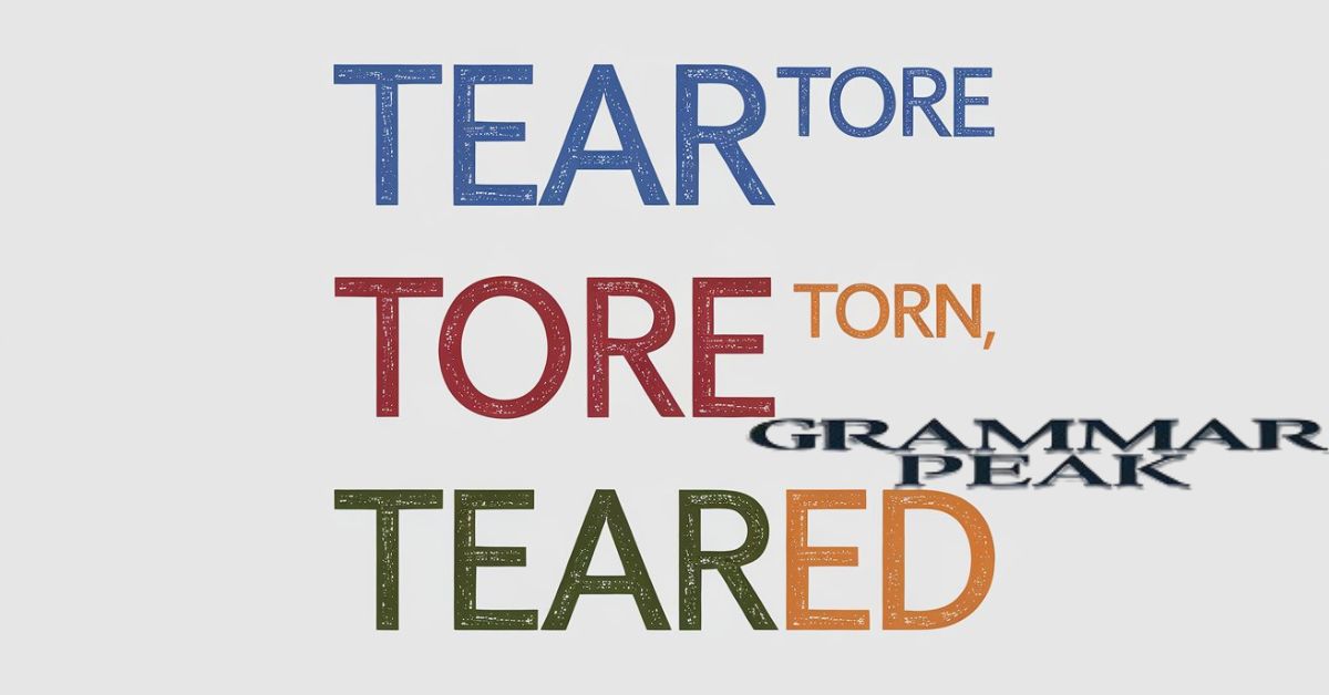 Pronunciation of “Tear,” “Tore,” “Torn,” and “Teared”