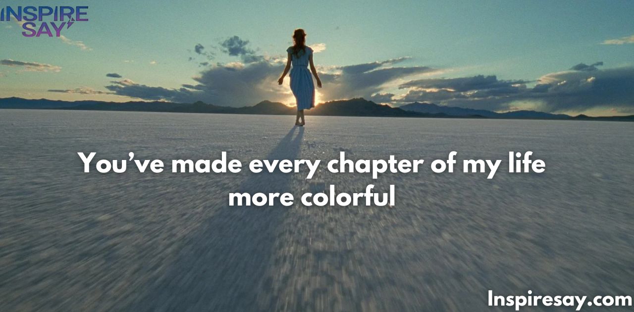 "You’ve made every chapter of my life more colorful."