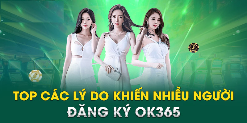 Những Lý Do Bạn Nên Đăng Nhập OK365