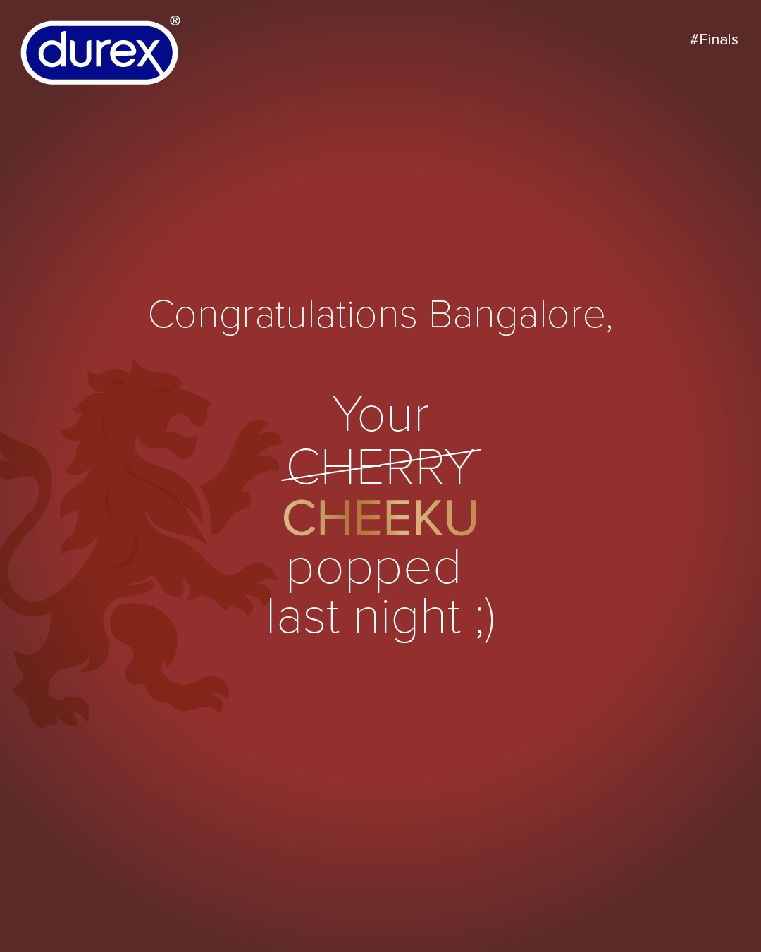 This image is a cheeky and humorous post-match tribute by Durex, celebrating Royal Challengers Bangalore's (RCB) long-awaited IPL victory in 2025. Set against a rich maroon background with a lion silhouette, the ad reads, “Congratulations Bangalore, your CHERRY CHEEKU popped last night ;)” — cleverly replacing “cherry” (a euphemism for virginity) with “Cheeku,” a nickname for Virat Kohli, RCB’s iconic player. The message playfully suggests that RCB has finally "popped its cherry" by winning its first IPL title. With its trademark blend of bold innuendo and cultural relevance, Durex once again delivers a memorable and witty piece of marketing that connects sports celebration with its brand personality.








