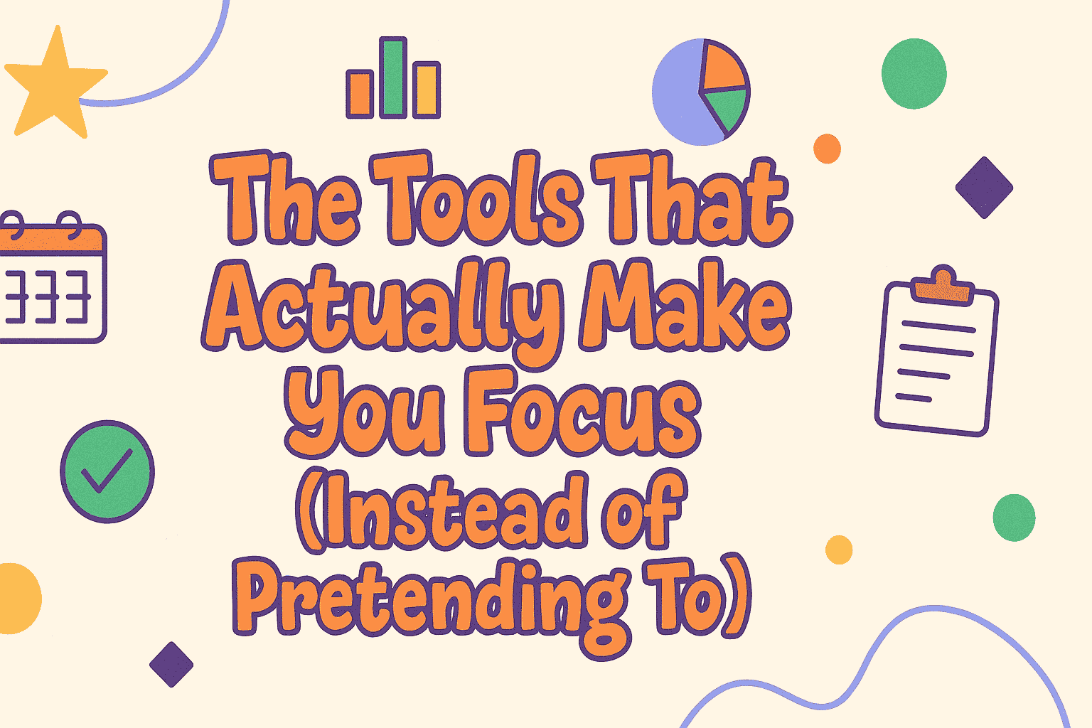 The Tools That Actually Make You Focus (Instead of Pretending To)