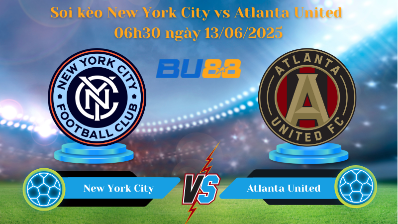 Soi kèo New York City vs Atlanta United 06h30 ngày 13/06/2025