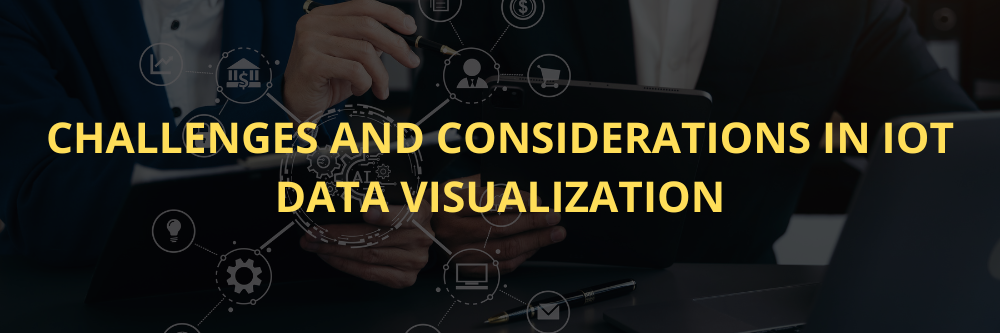 Challenges and considerations in IoT data Visualization.