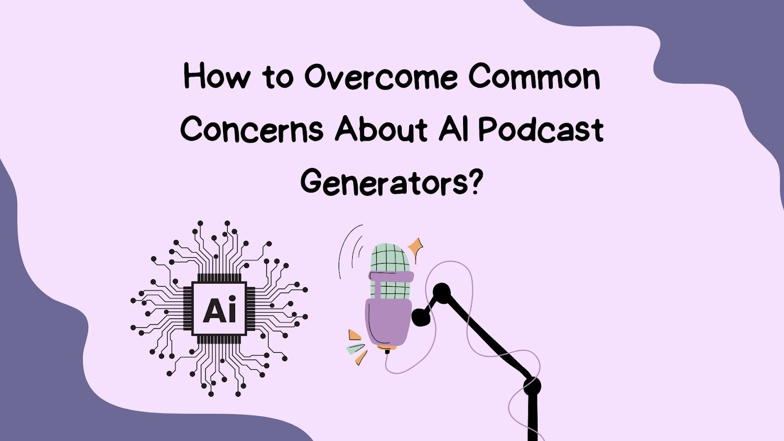 How to Overcome Common Concerns About AI Podcast Generators?