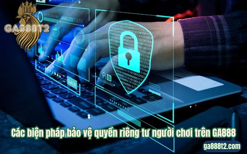 Các biện pháp bảo vệ quyền riêng tư người chơi trên GA888
