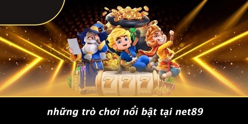 Những Trò Chơi Nổi Bật Tại Net89