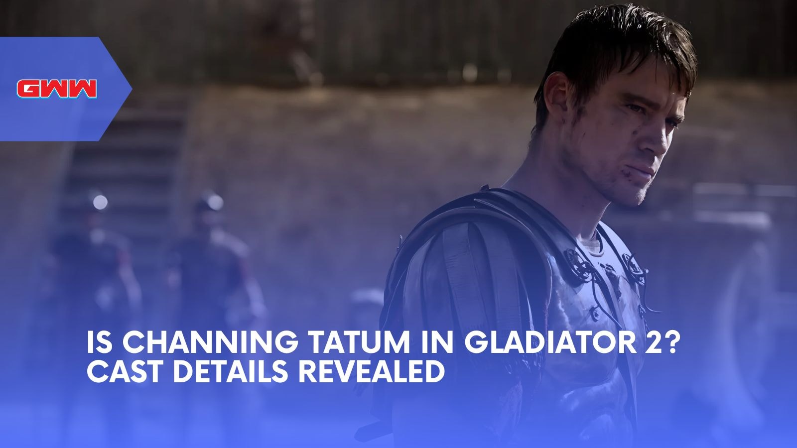 Is Channing Tatum in Gladiator 2? Cast Details Revealed