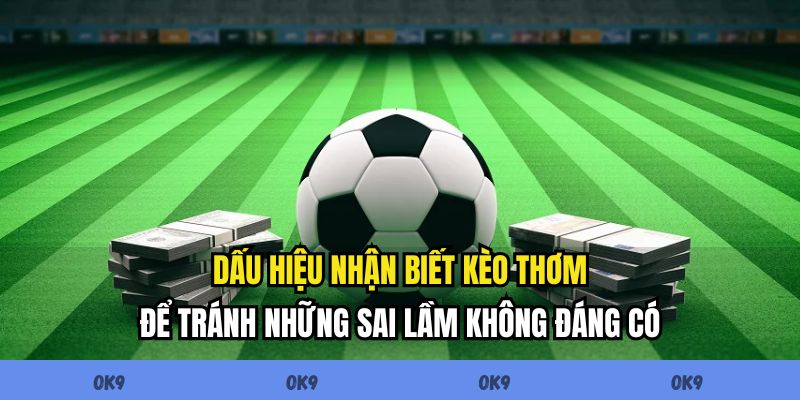 Dấu hiệu nhận biết kèo thơm để tránh những sai lầm không đáng có