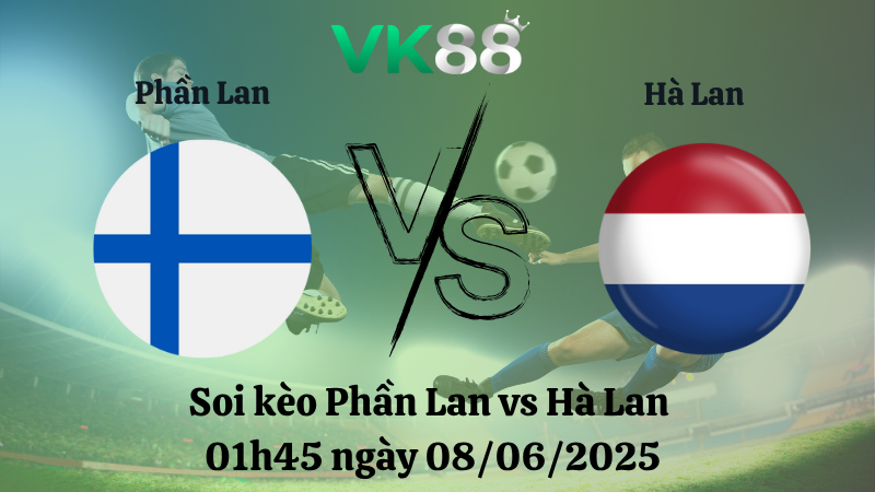 Soi kèo Phần Lan vs Hà Lan 01h45 ngày 08/06/2025