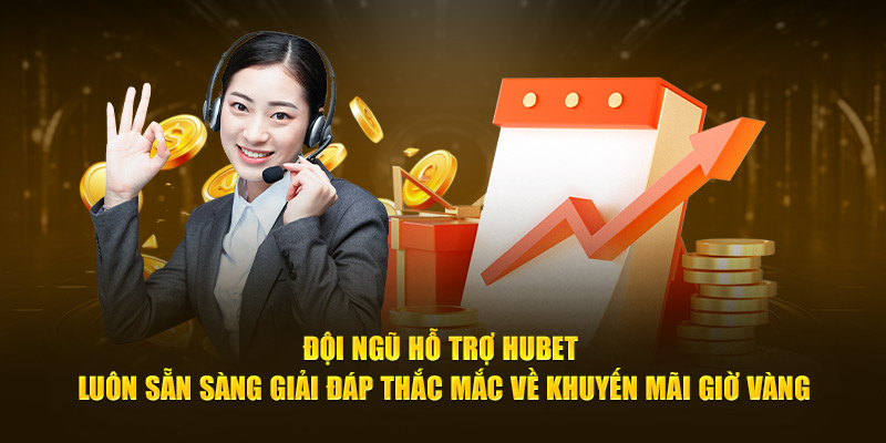 Đội ngũ hỗ trợ Hubet luôn sẵn sàng giải đáp thắc mắc về khuyến mãi giờ vàng.