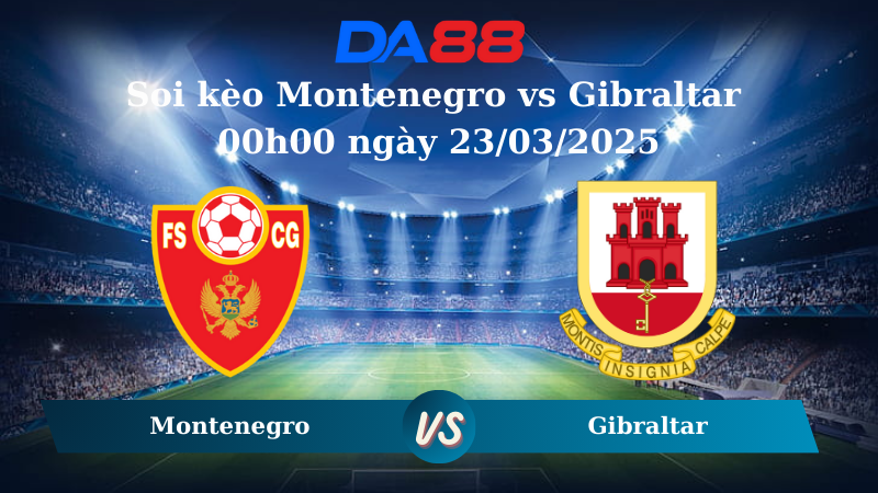 Soi kèo Montenegro vs Gibraltar 00h00 ngày 23/03/2025