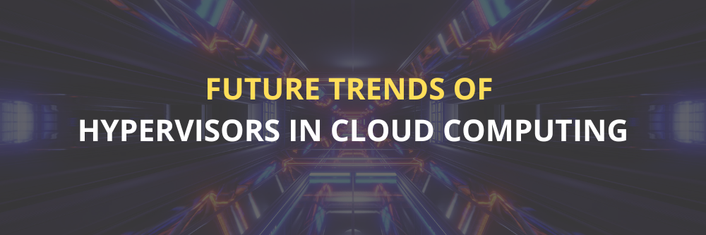 Future Trends of Hypervisors in Cloud Computing