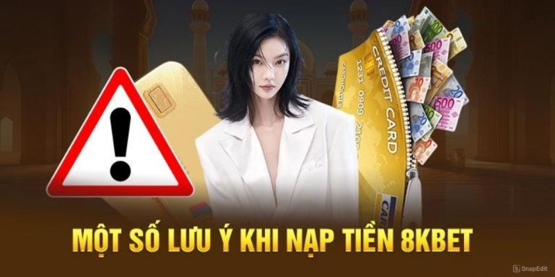 lưu ý khi nạp tiền 8kbet