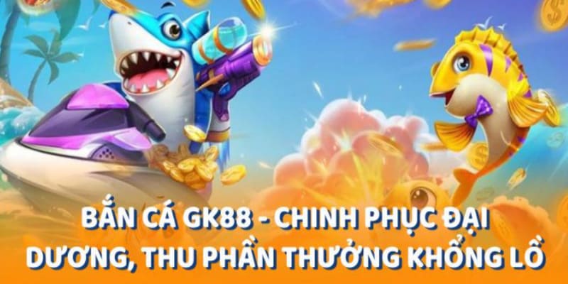 Nên biết gì về bắn cá GK88 